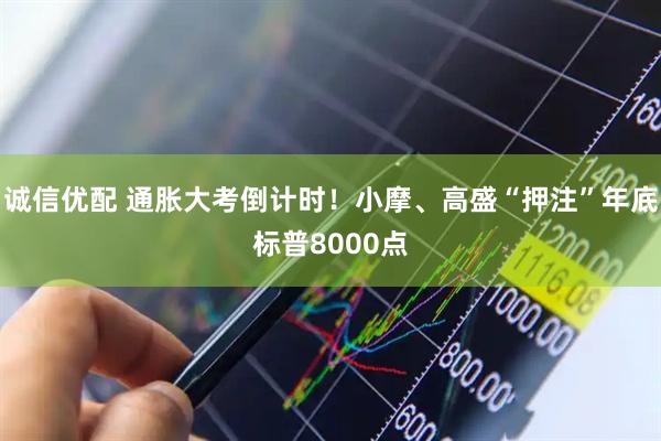 诚信优配 通胀大考倒计时！小摩、高盛“押注”年底标普8000点